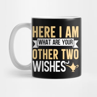 Here I Am What Are Your Other Two Wishes Mug